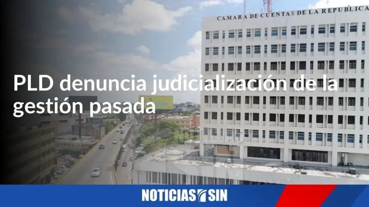 PLD denuncia judicialización de la gestión pasada