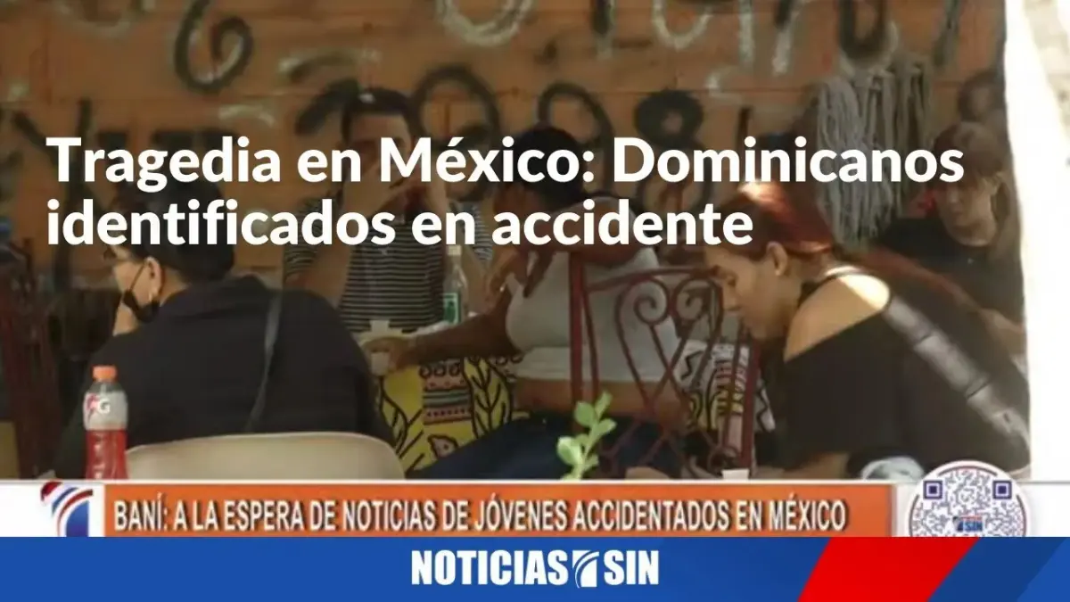 Tragedia en México: Dominicanos identificados en accidente