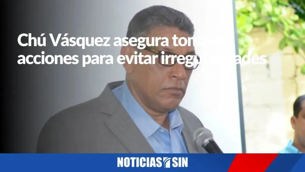 Chú Vásquez asegura tomarán acciones para evitar irregularidades