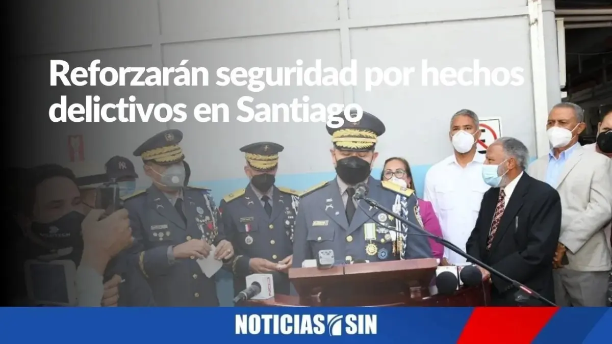 Reforzarán seguridad por hechos delictivos en Santiago