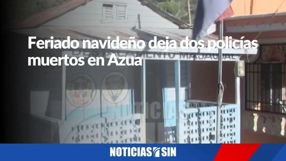Feriado navideño deja dos policías muertos en Azua