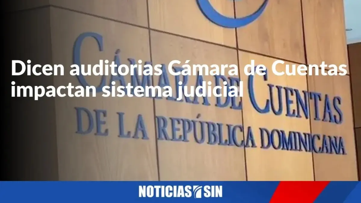 Dicen auditorias Cámara de Cuentas impactan sistema judicial