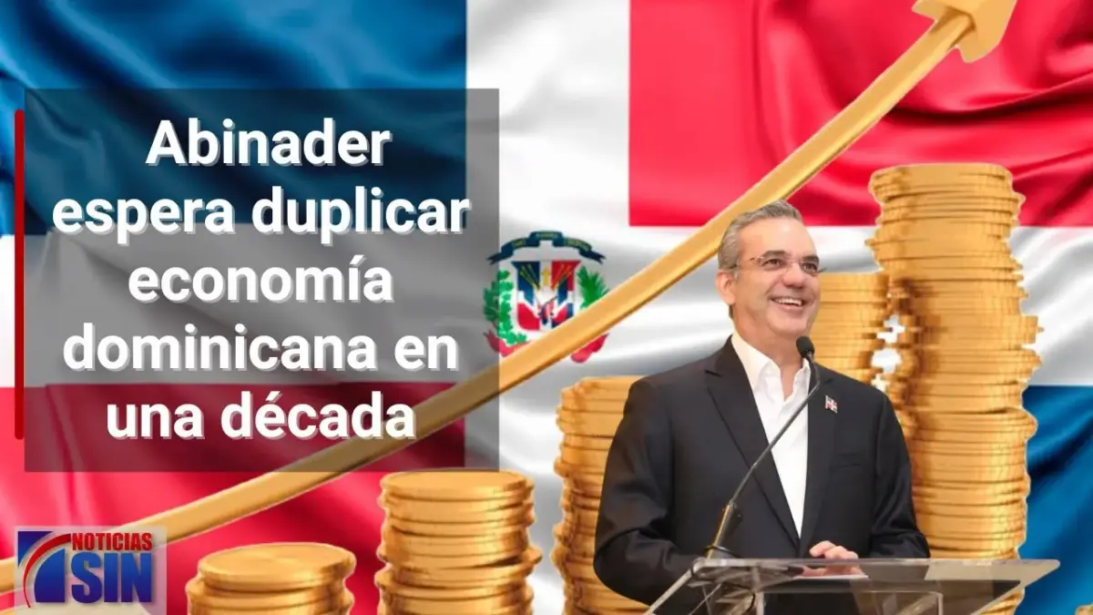 Luis Abinader espera duplicar en una década economía dominicana